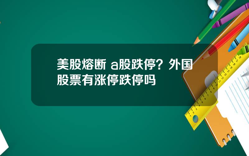 美股熔断 a股跌停？外国股票有涨停跌停吗